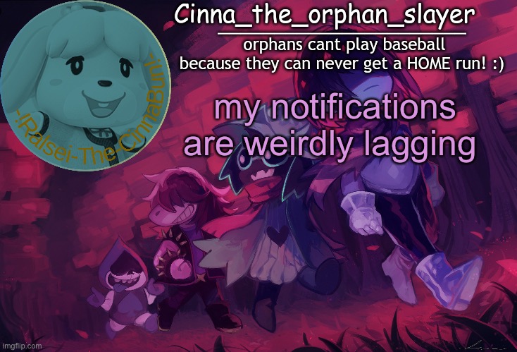 Da Orphan slayers temp | my notifications are weirdly lagging | image tagged in da orphan slayers temp | made w/ Imgflip meme maker