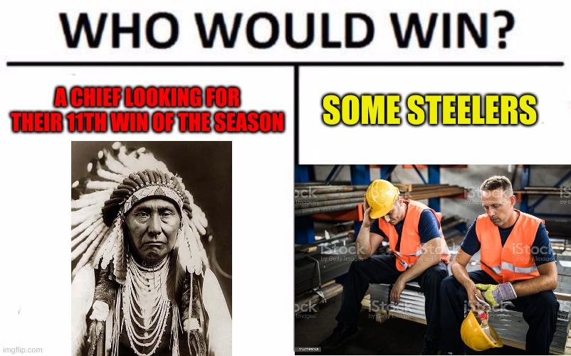 Steelers @ Chiefs Let's Go Chiefs |  A CHIEF LOOKING FOR THEIR 11TH WIN OF THE SEASON; SOME STEELERS | image tagged in kansas city chiefs,memes,football,pittsburgh steelers | made w/ Imgflip meme maker