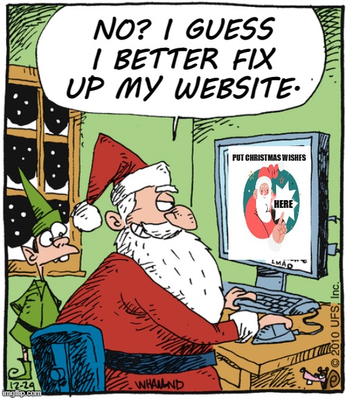 NO? I GUESS I BETTER FIX UP MY WEBSITE. PUT CHRISTMAS WISHES HERE | made w/ Imgflip meme maker