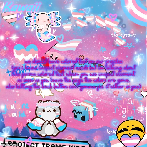 i could really go fur a colored username with kawaii's color pallete gradiented onto the username | we should have colored text on our profiles
(yes i know inspect element exists but im talking about like perma colored text, when you use inspect element, as soon as you leave the page the colors are gone, also hitting the back button isn't gonna fix it either so yea) | image tagged in oh boy trans time | made w/ Imgflip meme maker