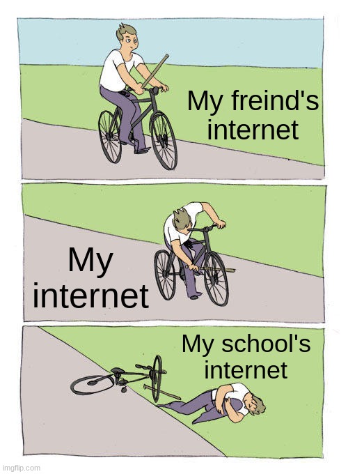 The internet's i use | My freind's internet; My internet; My school's internet | image tagged in memes,bike fall | made w/ Imgflip meme maker