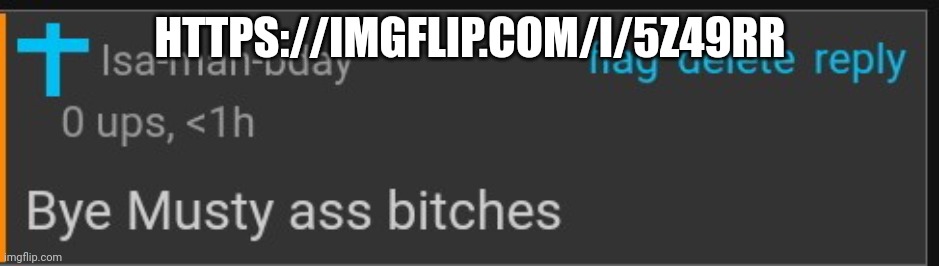 Bye Musty as bitches | HTTPS://IMGFLIP.COM/I/5Z49RR | image tagged in bye musty as bitches | made w/ Imgflip meme maker