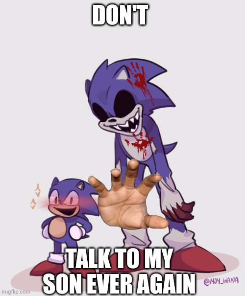 Leave em alone | DON'T; TALK TO MY SON EVER AGAIN | image tagged in little faker exe | made w/ Imgflip meme maker