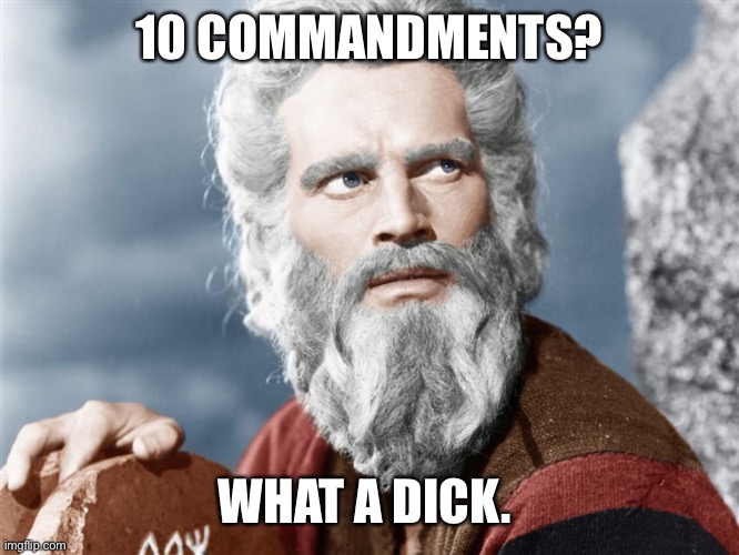 You Can Have My ______ | 10 COMMANDMENTS? WHAT A DICK. | image tagged in you can have my ______ | made w/ Imgflip meme maker