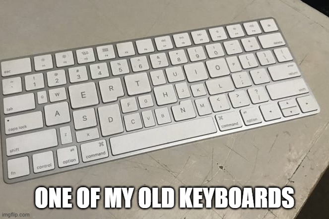 forgor to return it when i owned a mac for like 3 days | ONE OF MY OLD KEYBOARDS | made w/ Imgflip meme maker
