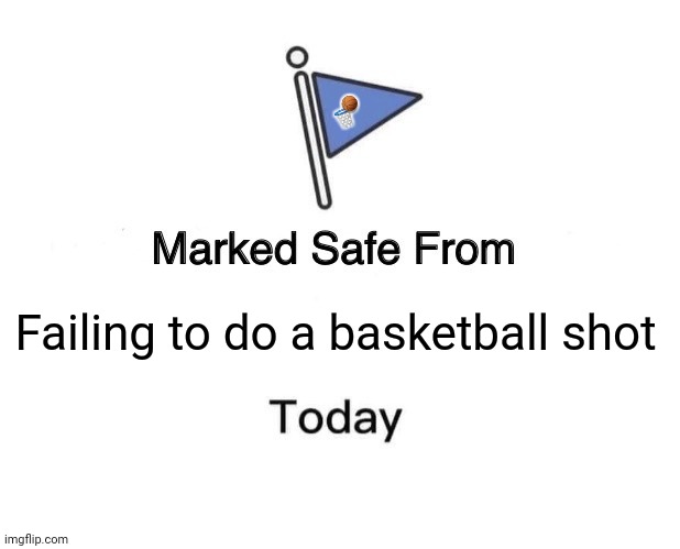 Marked Safe From | 🏀; Failing to do a basketball shot | image tagged in memes,basket,balls | made w/ Imgflip meme maker
