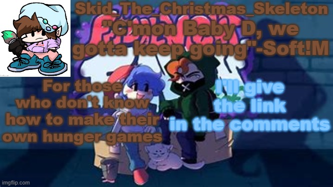 E | For those who don't know how to make their own hunger games; I'll give the link in the comments | image tagged in skid's soft temp | made w/ Imgflip meme maker