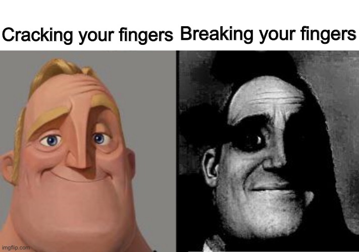 Cutting off your fingers *]€\£{!@? | Cracking your fingers; Breaking your fingers | image tagged in traumatized mr incredible | made w/ Imgflip meme maker