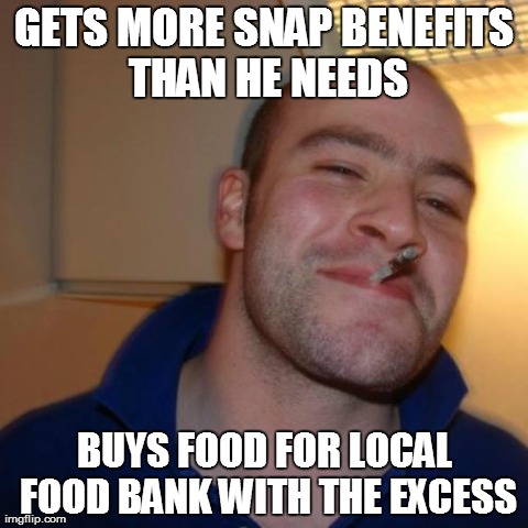 Good Guy Greg on Food Stamps | GETS MORE SNAP BENEFITS THAN HE NEEDS BUYS FOOD FOR LOCAL FOOD BANK WITH THE EXCESS | image tagged in memes,good guy greg,food | made w/ Imgflip meme maker