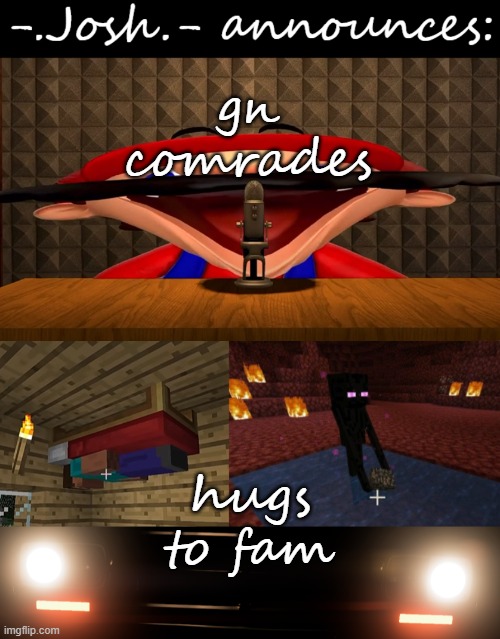 Josh's announcement temp by Josh | gn comrades; hugs to fam | image tagged in josh's announcement temp by josh | made w/ Imgflip meme maker