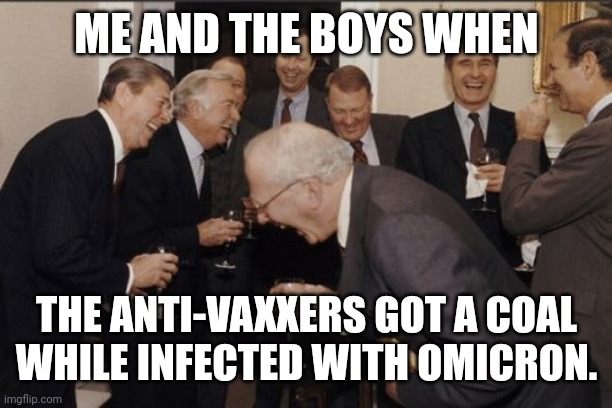 lelz |  ME AND THE BOYS WHEN; THE ANTI-VAXXERS GOT A COAL WHILE INFECTED WITH OMICRON. | image tagged in memes,laughing men in suits,coronavirus,covid-19,anti-vaxx,omicron | made w/ Imgflip meme maker