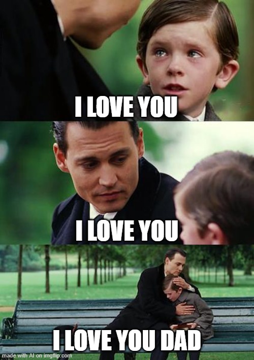 Finding Neverland Meme | I LOVE YOU; I LOVE YOU; I LOVE YOU DAD | image tagged in memes,finding neverland | made w/ Imgflip meme maker