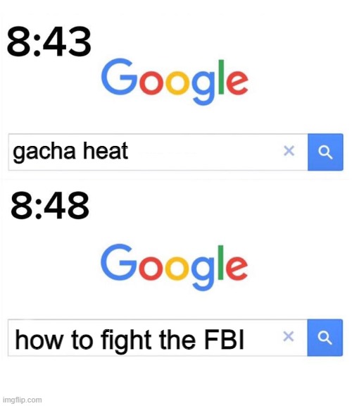 gach heat is the worst thing in the universe | gacha heat; how to fight the FBI | image tagged in google before after,gacha life,gacha heat,memes,funny,why are you reading these tags | made w/ Imgflip meme maker