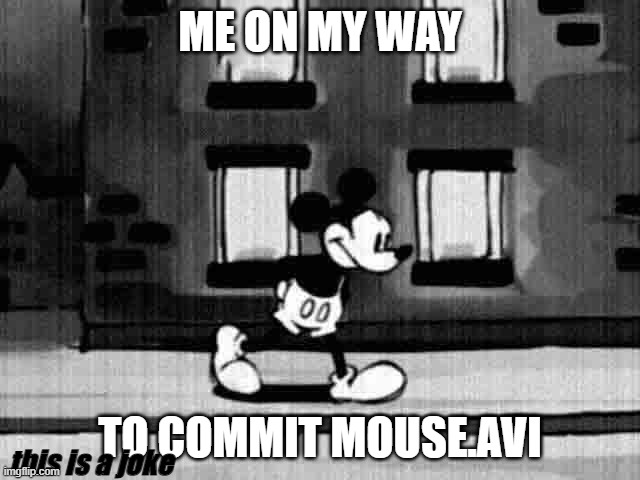 Sucide Mouse.avi | ME ON MY WAY TO COMMIT MOUSE.AVI this is a joke | image tagged in sucide mouse avi | made w/ Imgflip meme maker