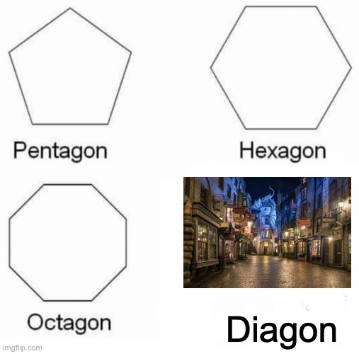 Diagon Alley | Diagon | image tagged in memes,pentagon hexagon octagon,diagon alley | made w/ Imgflip meme maker