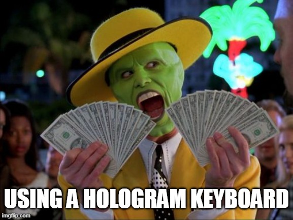 Money Money Meme | USING A HOLOGRAM KEYBOARD | image tagged in memes,money money | made w/ Imgflip meme maker
