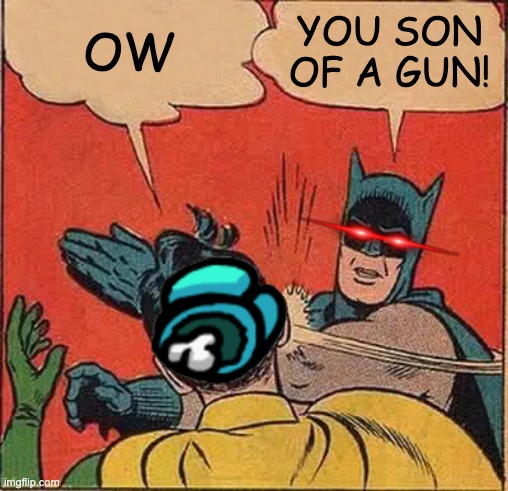 Batman Slapping Robin Meme | OW; YOU SON OF A GUN! | image tagged in memes,batman slapping robin | made w/ Imgflip meme maker