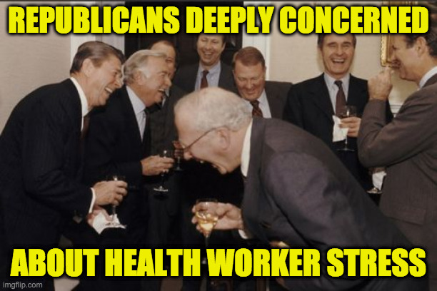 There are nearly ten million healthcare workers in the US. | REPUBLICANS DEEPLY CONCERNED; ABOUT HEALTH WORKER STRESS | image tagged in memes,laughing men in suits,republicans,health workers | made w/ Imgflip meme maker