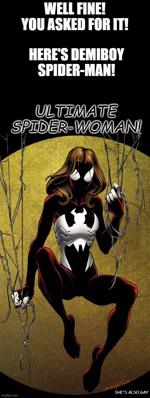 I'm lookin' at you! Substitute-God! Here you have it! | WELL FINE! YOU ASKED FOR IT! HERE'S DEMIBOY SPIDER-MAN! ULTIMATE SPIDER-WOMAN! SHE'S ALSO GAY | image tagged in demiboy,moving hearts,spiderman,spider-woman,ultimate,gay | made w/ Imgflip meme maker
