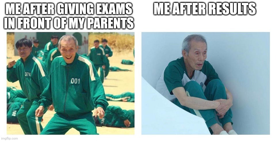 Squid game then and now | ME AFTER RESULTS; ME AFTER GIVING EXAMS IN FRONT OF MY PARENTS | image tagged in squid game then and now | made w/ Imgflip meme maker