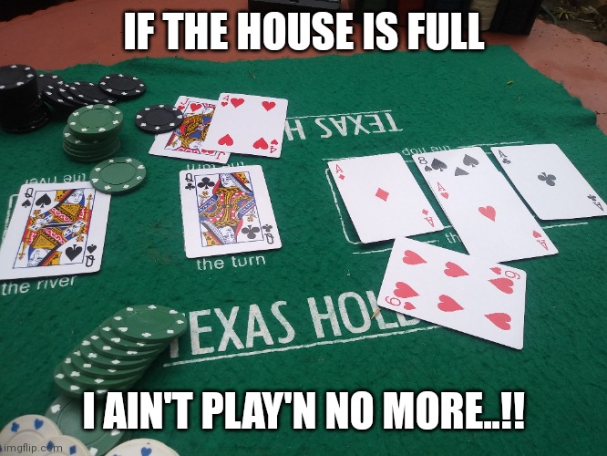 Plying no more..!! | IF THE HOUSE IS FULL; I AIN'T PLAY'N NO MORE..!! | image tagged in play,playing | made w/ Imgflip meme maker