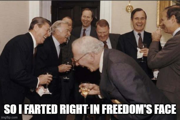 fart | SO I FARTED RIGHT IN FREEDOM'S FACE | image tagged in memes,laughing men in suits | made w/ Imgflip meme maker