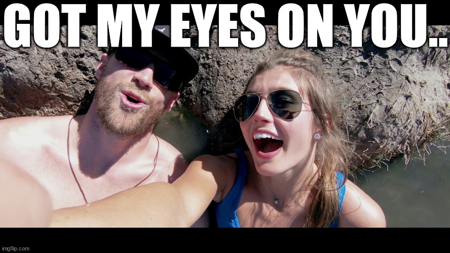 GOT MY EYES ON YOU.. | made w/ Imgflip meme maker