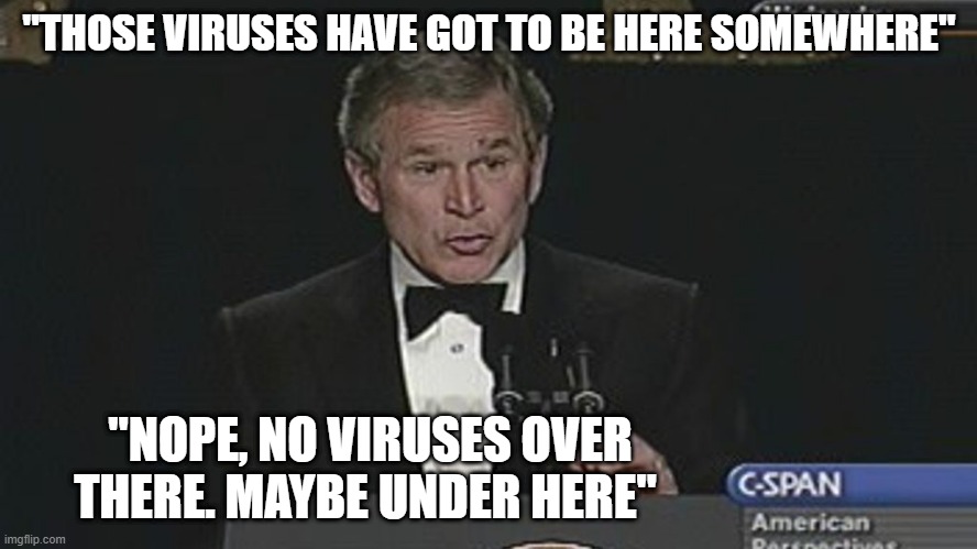 NO WMD's Bush | "THOSE VIRUSES HAVE GOT TO BE HERE SOMEWHERE"; "NOPE, NO VIRUSES OVER THERE. MAYBE UNDER HERE" | image tagged in coronavirus | made w/ Imgflip meme maker