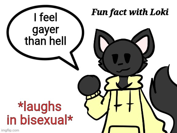 Fun Fact with Loki | I feel gayer than hell *laughs in bisexual* | image tagged in fun fact with loki | made w/ Imgflip meme maker