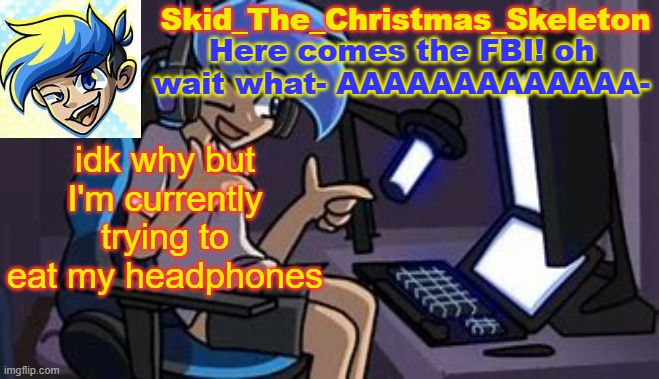 idk why but I'm currently trying to eat my headphones | image tagged in skid's amoraltra temp | made w/ Imgflip meme maker