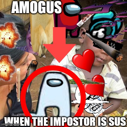 Nsns | AMOGUS; WHEN THE IMPOSTOR IS SUS | image tagged in hd3uezi,amogus | made w/ Imgflip meme maker