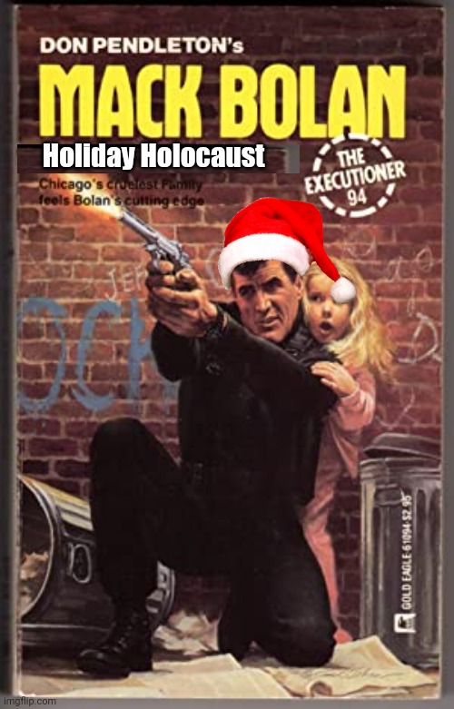 Mack Bolan Holiday holocaust | Holiday Holocaust | image tagged in crime | made w/ Imgflip meme maker