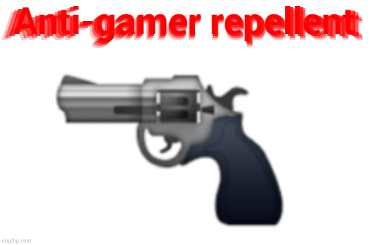 It's made to repel anti-gamers | made w/ Imgflip meme maker