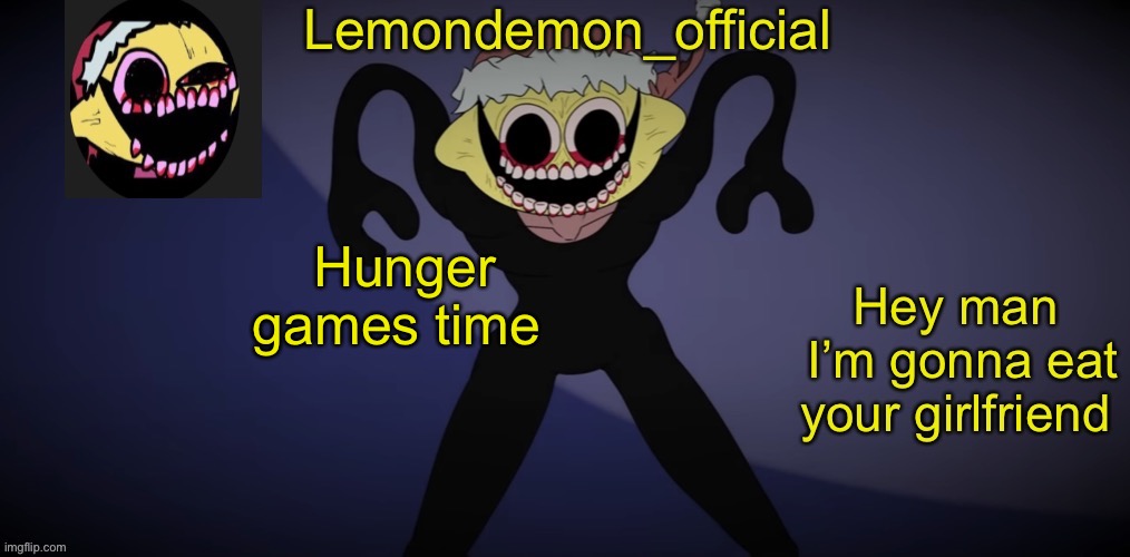I was gonna make this my username but it was taken | Hunger games time | image tagged in lemon demon temp | made w/ Imgflip meme maker