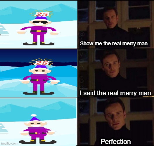 That one guy page after your man | Show me the real merry man; I said the real merry man; Perfection | image tagged in show me the real,memes | made w/ Imgflip meme maker