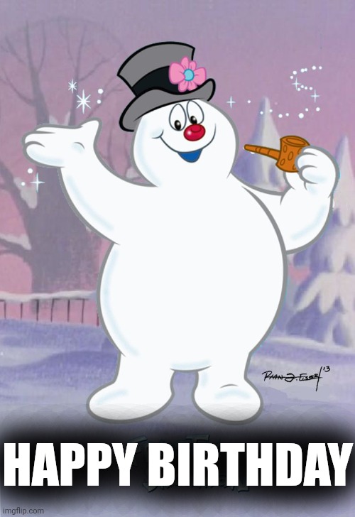 Frosty the Snowman | HAPPY BIRTHDAY | image tagged in frosty the snowman | made w/ Imgflip meme maker