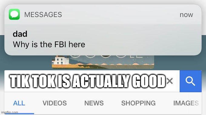 why is the FBI here? | TIK TOK IS ACTUALLY GOOD | image tagged in why is the fbi here | made w/ Imgflip meme maker