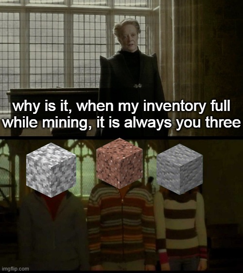 they are so useless | why is it, when my inventory full while mining, it is always you three | image tagged in why is it when something happens blank,minecraft | made w/ Imgflip meme maker