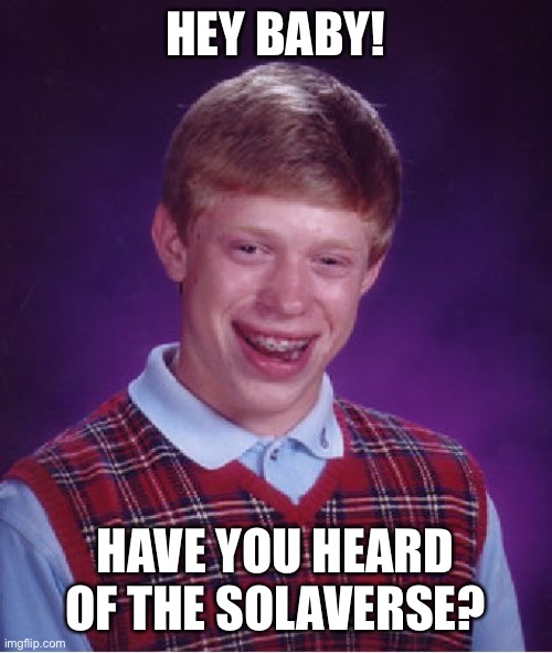Bad Luck Brian Meme | HEY BABY! HAVE YOU HEARD OF THE SOLAVERSE? | image tagged in memes,bad luck brian | made w/ Imgflip meme maker