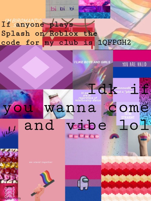 I might not always be there tho | If anyone plays Splash on Roblox the code for my club is 1QFPGH2; Idk if you wanna come and vibe lol | image tagged in b0bthebl0b announcement template 2 | made w/ Imgflip meme maker