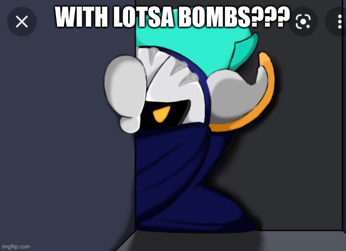 Meta Knight is not pleased | WITH LOTSA BOMBS??? | image tagged in meta knight is not pleased | made w/ Imgflip meme maker