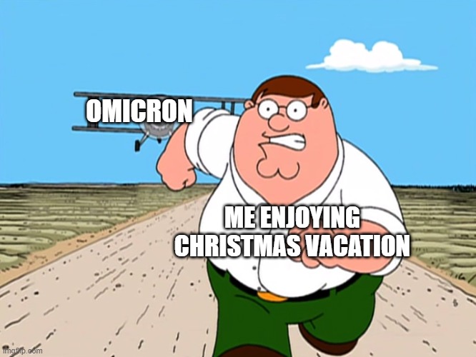 Stay safe guys | OMICRON; ME ENJOYING CHRISTMAS VACATION | image tagged in peter griffin running away | made w/ Imgflip meme maker