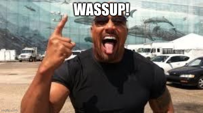 Dwayne Johnson wassup | WASSUP! | image tagged in dwayne johnson wassup | made w/ Imgflip meme maker