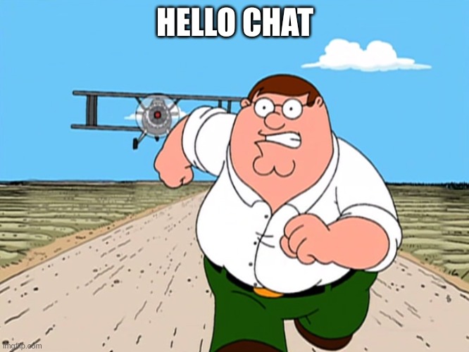 Peter Griffin running away | HELLO CHAT | image tagged in peter griffin running away | made w/ Imgflip meme maker