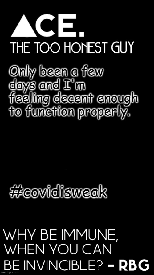 Only been a few days and I'm feeling decent enough to function properly. #covidisweak | image tagged in spiralz / ace plain template | made w/ Imgflip meme maker