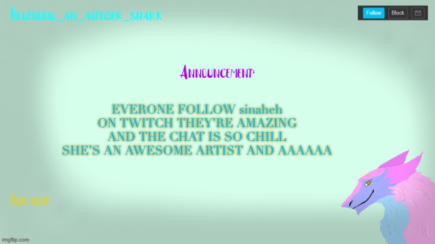 Bluehonu’s sergal  temp (Tysm raptor!) | EVERONE FOLLOW sinaheh ON TWITCH THEY’RE AMAZING AND THE CHAT IS SO CHILL SHE’S AN AWESOME ARTIST AND AAAAAA | image tagged in bluehonu s sergal temp tysm raptor | made w/ Imgflip meme maker