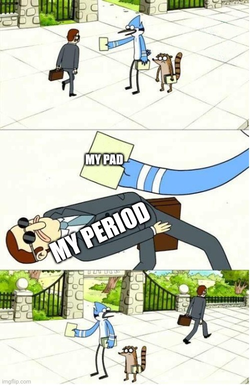 Based on true events | MY PAD; MY PERIOD | image tagged in regular show | made w/ Imgflip meme maker