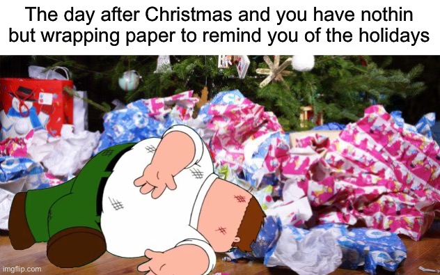 Happy day after Christmas | The day after Christmas and you have nothin but wrapping paper to remind you of the holidays | image tagged in christmas,family guy,death pose,wrapping paper,wrapping,memes | made w/ Imgflip meme maker