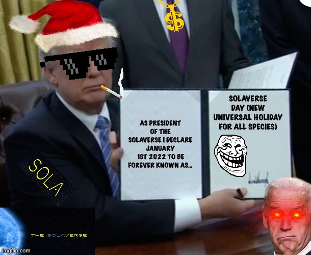 Trump Bill Signing | SOLAVERSE DAY (NEW UNIVERSAL HOLIDAY FOR ALL SPECIES); AS PRESIDENT OF THE SOLAVERSE I DECLARE JANUARY 1ST 2022 TO BE FOREVER KNOWN AS… | image tagged in memes,trump bill signing,crypto,nft,gaming | made w/ Imgflip meme maker