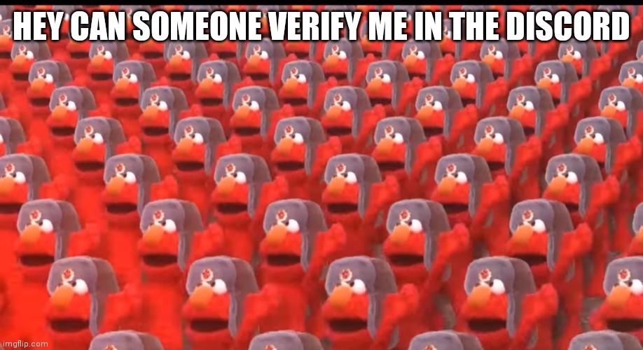 Just joined | HEY CAN SOMEONE VERIFY ME IN THE DISCORD | image tagged in communist elmo | made w/ Imgflip meme maker